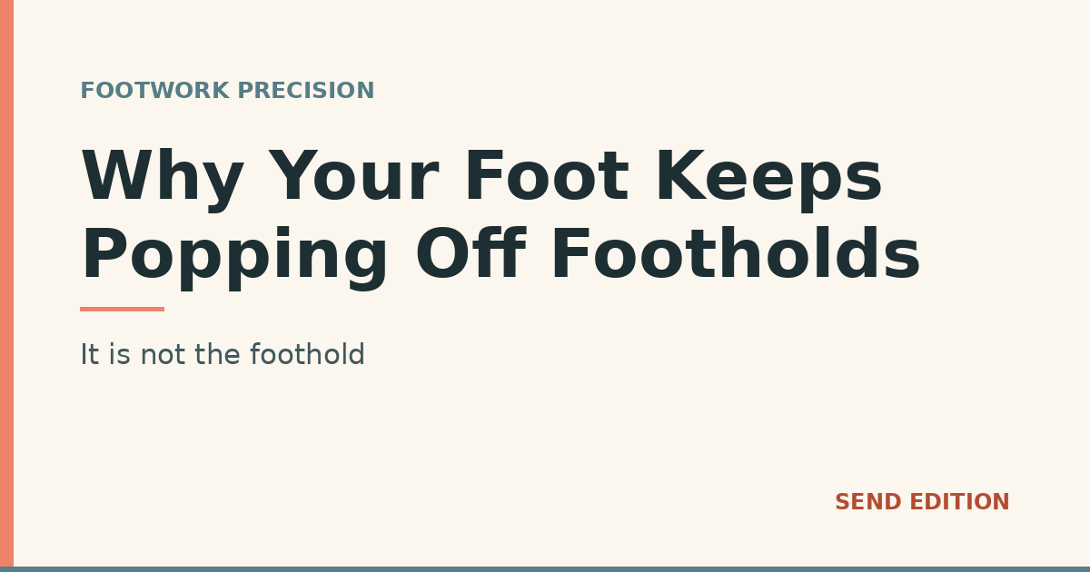 Why Your Foot Keeps Popping Off Footholds. It is not the foothold. Send Edition title card.
